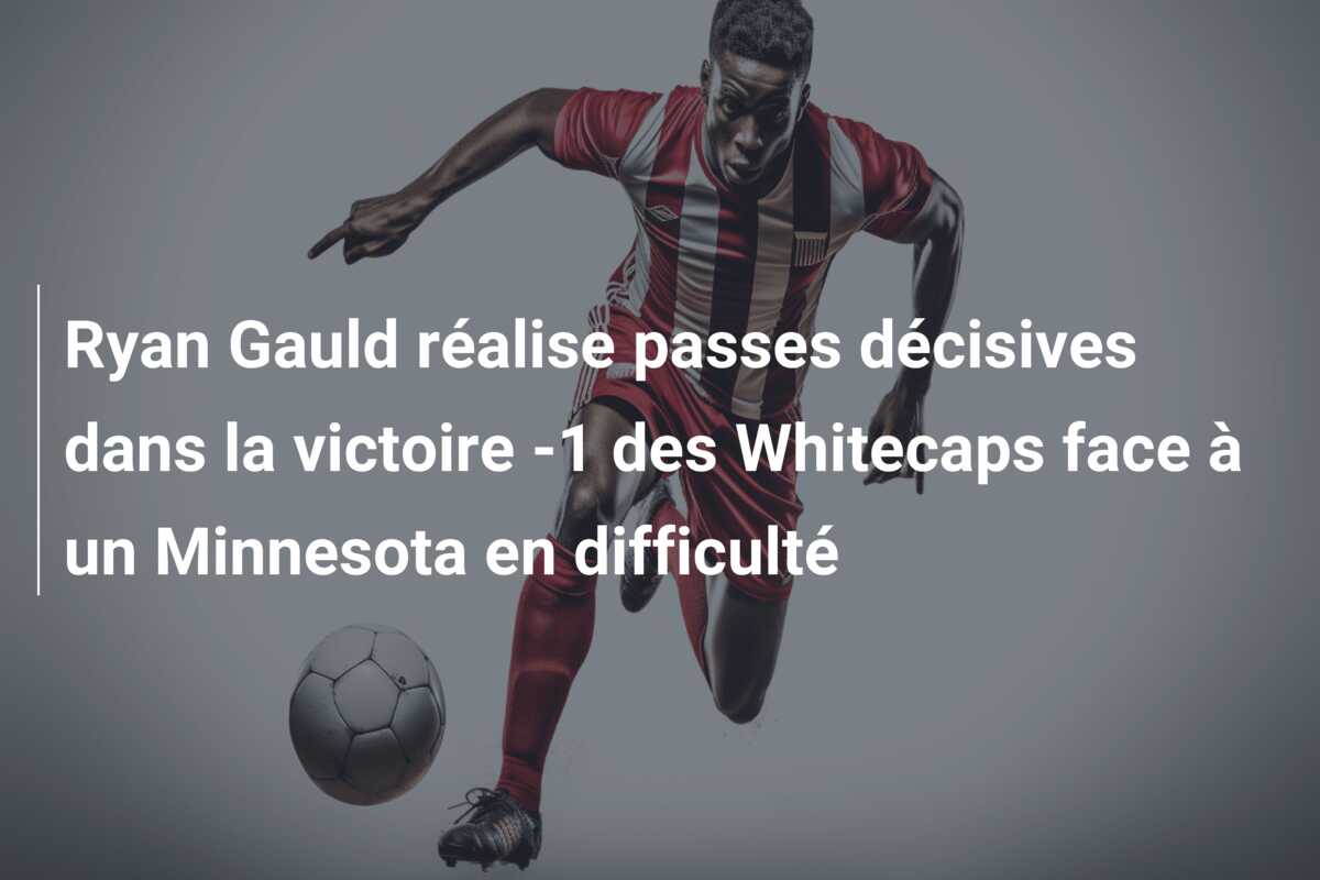 Ryan Gauld réalise passes décisives dans la victoire -1 des Whitecaps face à un Minnesota en difficulté