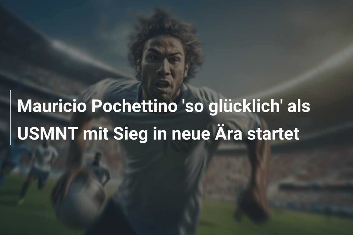 Mauricio Pochettino 'so glücklich' als USMNT mit Sieg in neue Ära startet