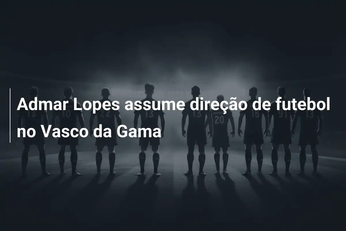 Admar Lopes assume direção de futebol no Vasco da Gama