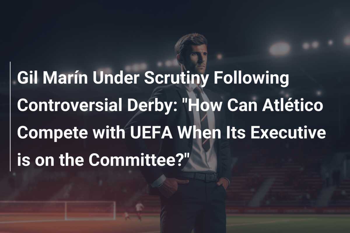 Gil Marín Sob Análise Após Derby Controverso: 