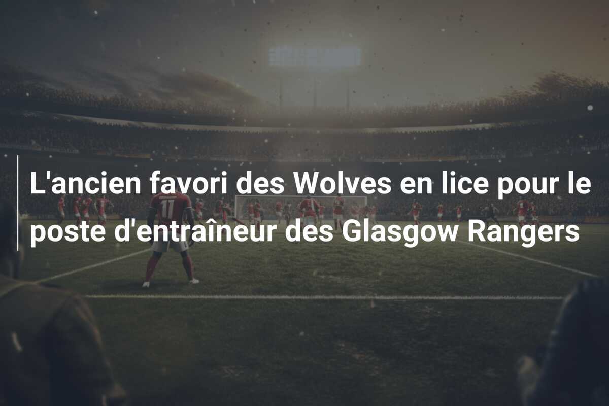 L'ancien favori des Wolves en lice pour le poste d'entraîneur des Glasgow Rangers