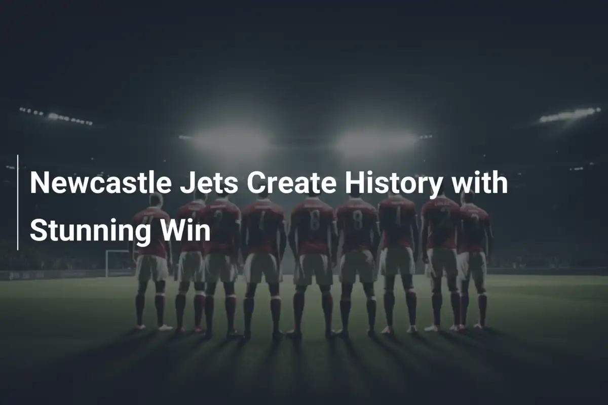 Newcastle Jets Create History with Stunning Win