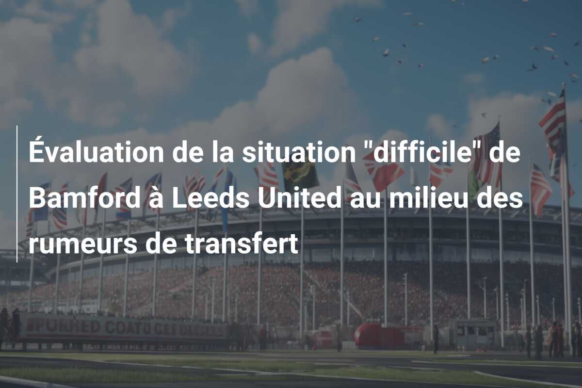 Évaluation de la situation “difficile” de Bamford à Leeds United au milieu des rumeurs de transfert