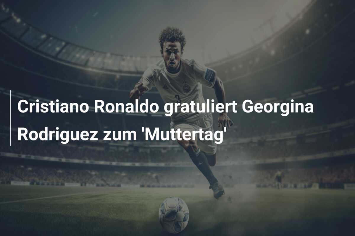 Cristiano Ronaldo gratuliert Georgina Rodriguez zum ‘Muttertag’
