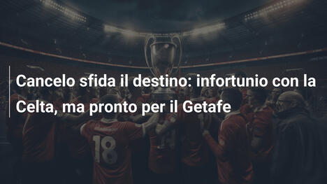 Cancelo sfida il destino: infortunio con la Celta, ma pronto per il Getafe
