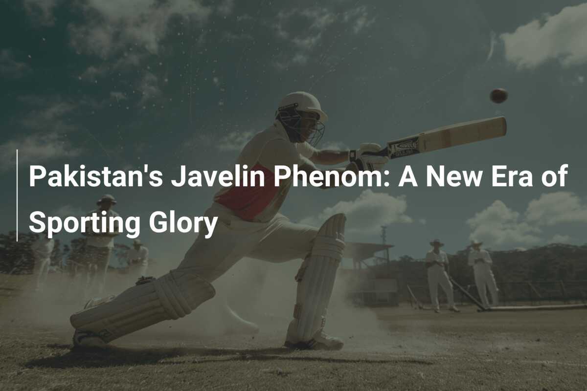 Pakistan's Javelin Phenom A New Era of Sporting Glory