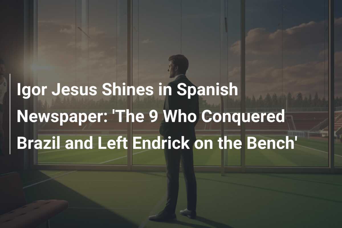 Igor Jesus Shines in Spanish Newspaper: 'The 9 Who Conquered Brazil and Left Endrick on the Bench'