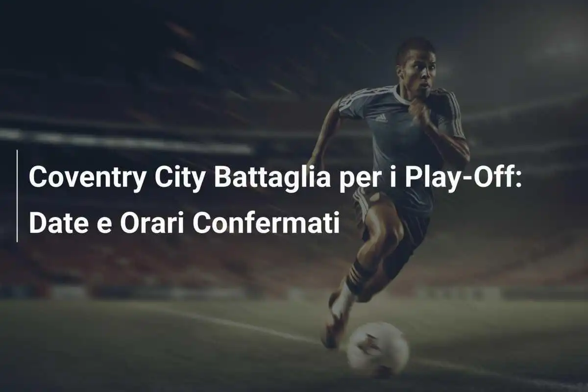 Coventry City Battaglia per i Play-Off: Date e Orari Confermati