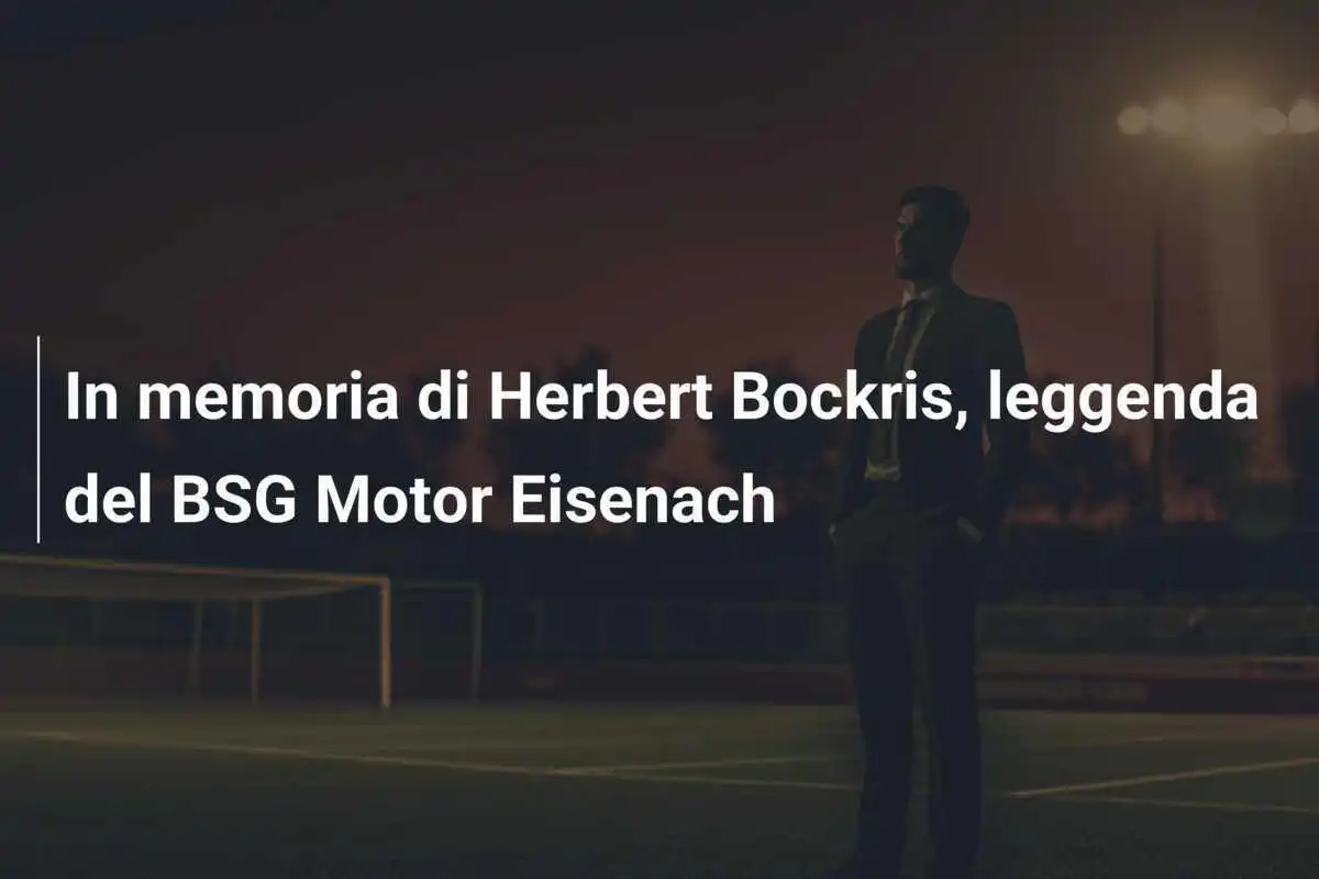 In memoria di Herbert Bockris, leggenda del BSG Motor Eisenach