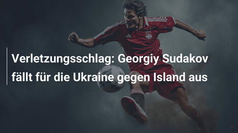 Verletzungsschlag: Georgiy Sudakov fällt für die Ukraine gegen Island aus
