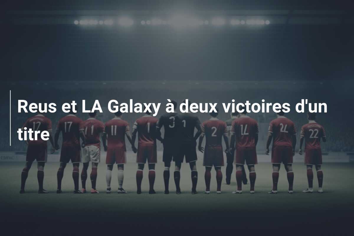 Reus et LA Galaxy à deux victoires d'un titre