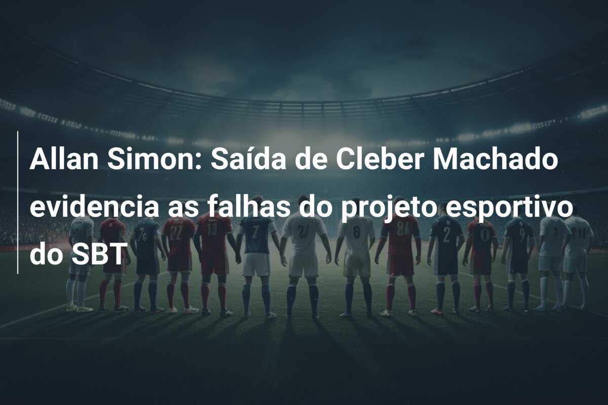 Allan Simon: Saída de Cleber Machado evidencia as falhas do projeto esportivo do SBT