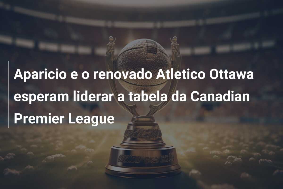 Aparicio e o renovado Atletico Ottawa esperam liderar a tabela da Canadian Premier League