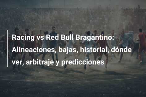 Racing vs Red Bull Bragantino: Alineaciones, bajas, historial, dónde ver, arbitraje y predicciones