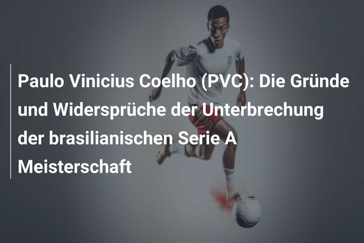 Paulo Vinicius Coelho (PVC): Die Gründe und Widersprüche der Unterbrechung der brasilianischen Serie A Meisterschaft