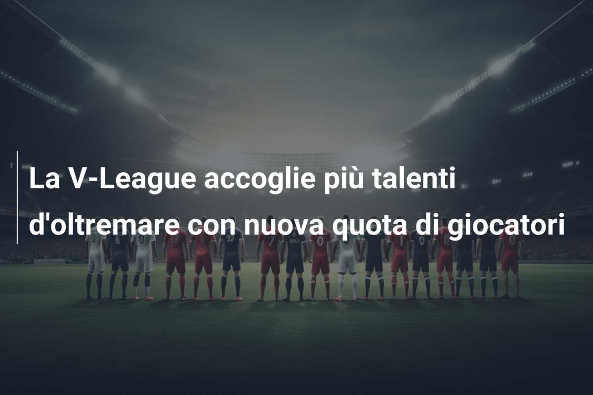 La V-League accoglie più talenti d’oltremare con nuova quota di giocatori