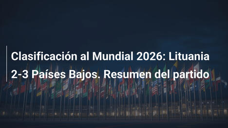 Clasificación al Mundial 2026: Lituania 2-3 Países Bajos. Resumen del partido