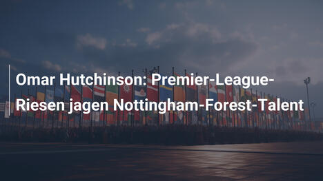 Omar Hutchinson: Premier-League-Riesen jagen Nottingham-Forest-Talent