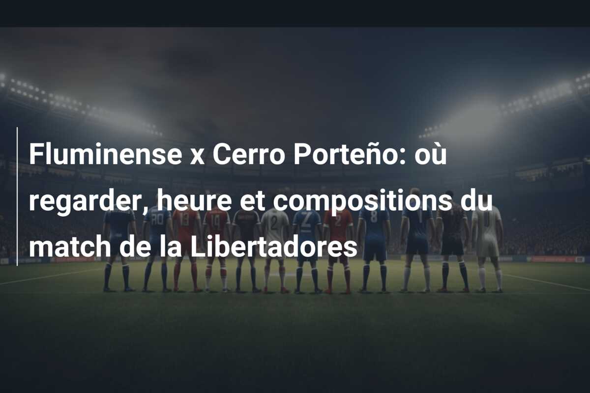 Fluminense x Cerro Porteño: où regarder, heure et compositions du match de la Libertadores