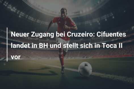 Neuer Zugang bei Cruzeiro: Cifuentes landet in BH und stellt sich in Toca II vor
