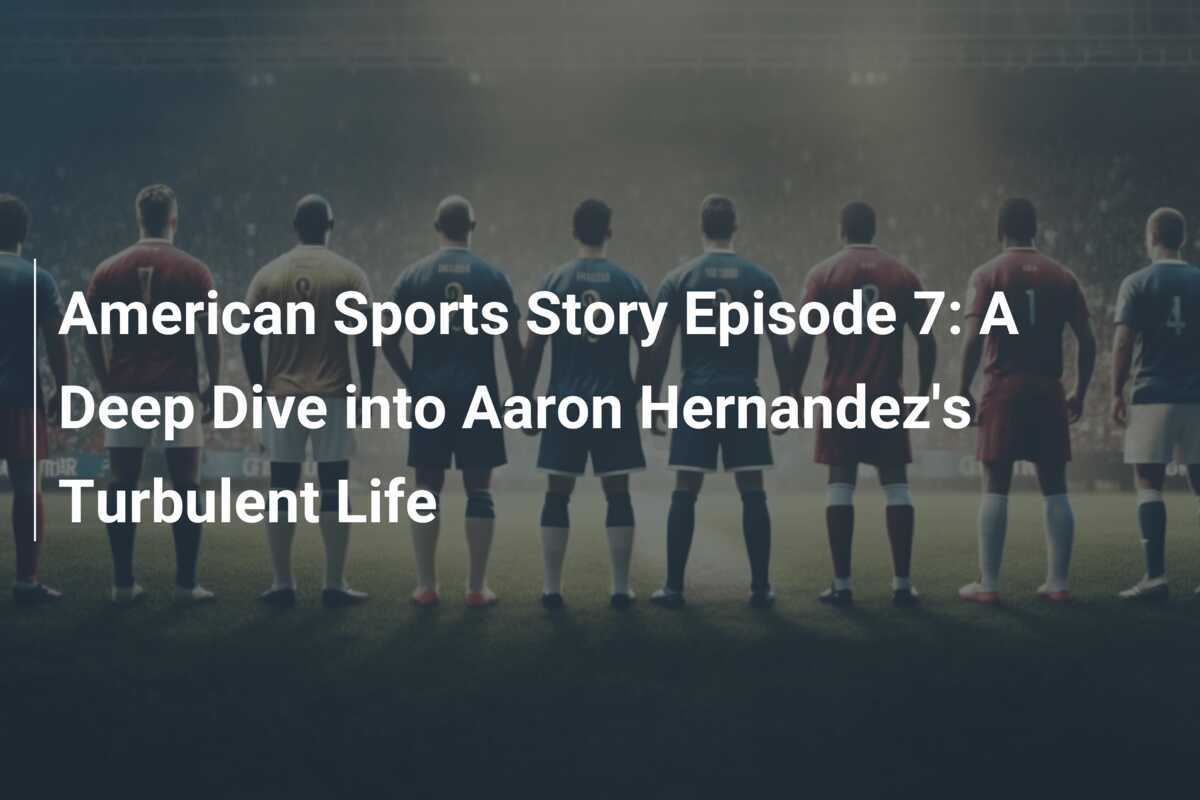 アメリカスポーツストーリーエピソード7：アロン・エルナンデスの激動の人生を掘る