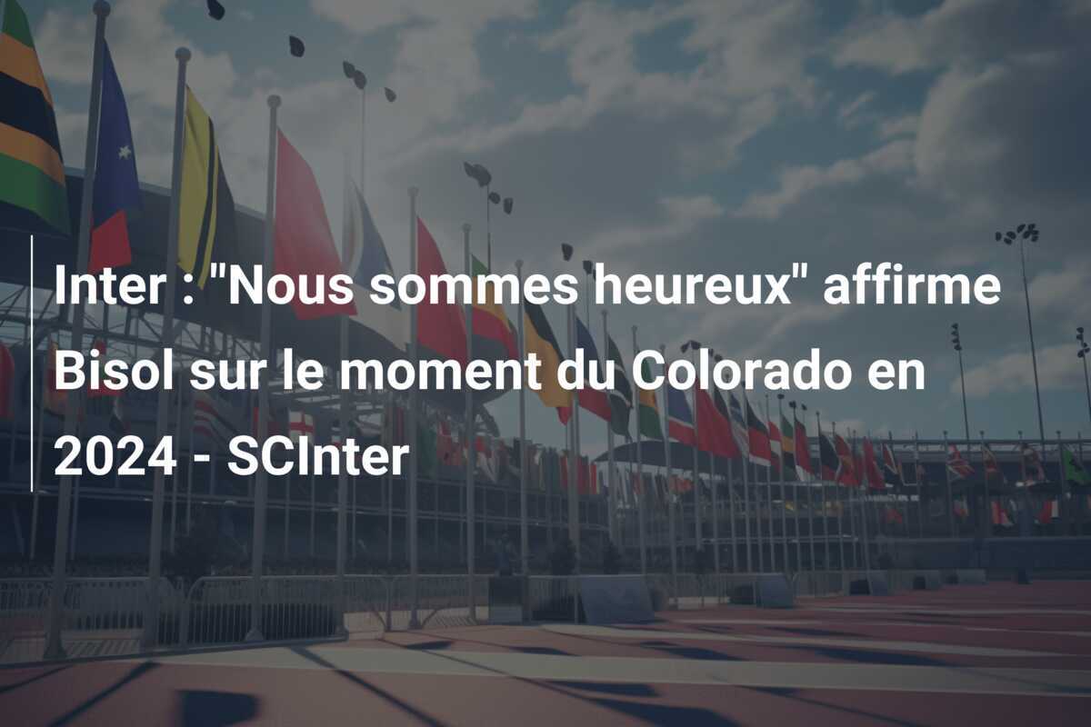 Inter : "Nous sommes heureux" affirme Bisol sur le moment du Colorado en 2024 - SCInter