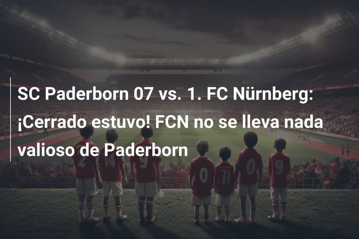 SC Paderborn 07 vs. 1. FC Nürnberg: ¡Cerrado estuvo! FCN no se lleva nada valioso de Paderborn