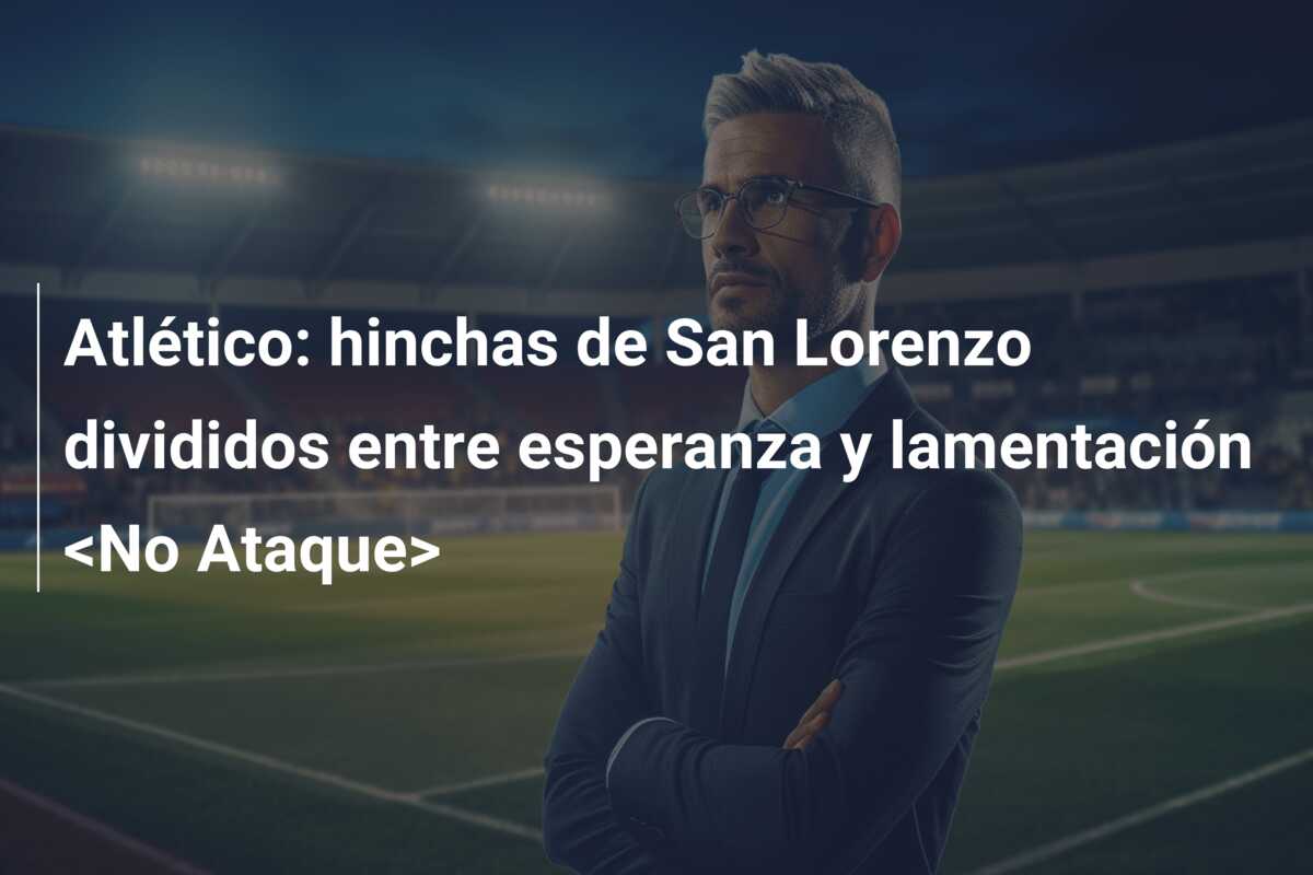 Atlético: hinchas de San Lorenzo divididos entre esperanza y lamentación <No Ataque>