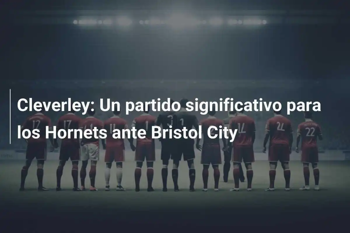 Cleverley: Un partido significativo para los Hornets ante Bristol City