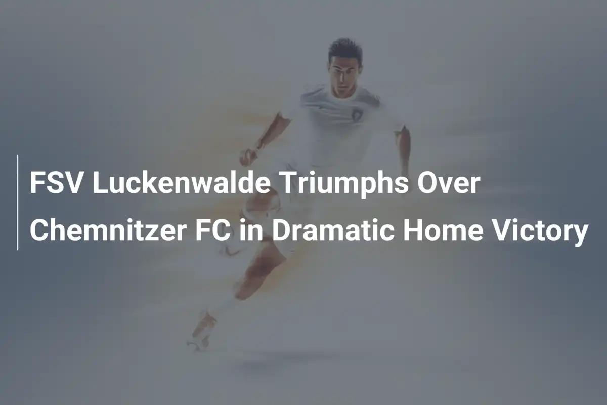 FSV Luckenwalde Triumphs Over Chemnitzer FC in Dramatic Home Victory