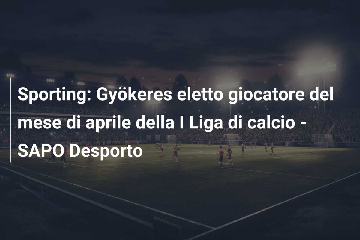 Sporting: Gyökeres eletto giocatore del mese di aprile della I Liga di calcio – SAPO Desporto