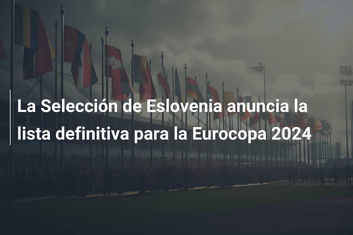La Selección de Eslovenia anuncia la lista definitiva para la Eurocopa 2024