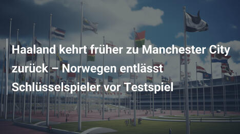 Haaland kehrt früher zu Manchester City zurück – Norwegen entlässt Schlüsselspieler vor Testspiel