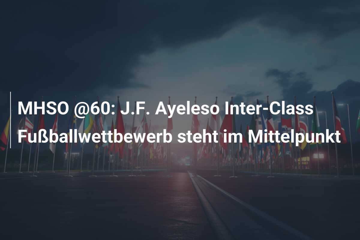 MHSO @60: J.F. Ayeleso Inter-Class Fußballwettbewerb steht im Mittelpunkt