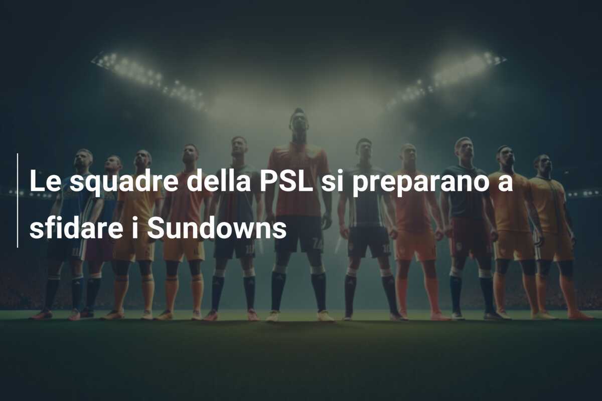 Le squadre della PSL si preparano a sfidare i Sundowns