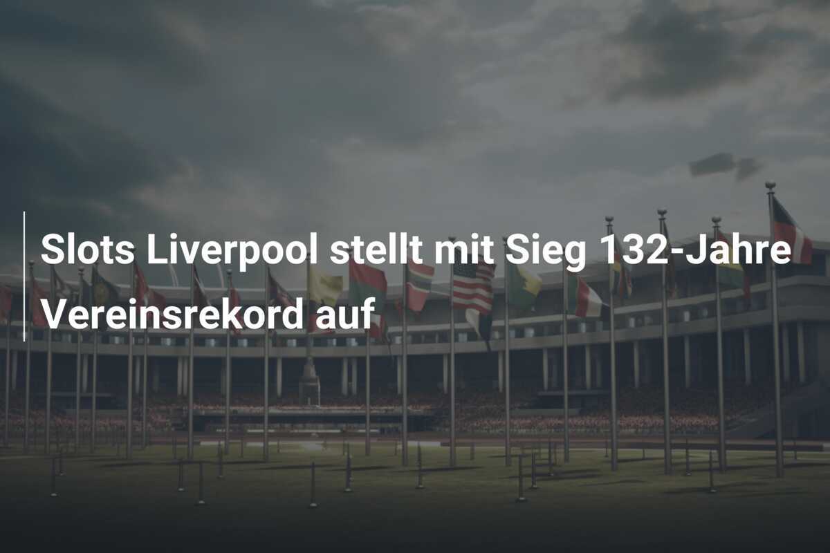 Slots Liverpool stellt mit Sieg 132-Jahre Vereinsrekord auf