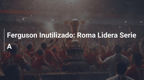 Ferguson Inutilizado: Roma Lidera Serie A