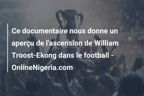 Ce documentaire nous donne un aperçu de l’ascension de William Troost-Ekong dans le football – OnlineNigeria.com