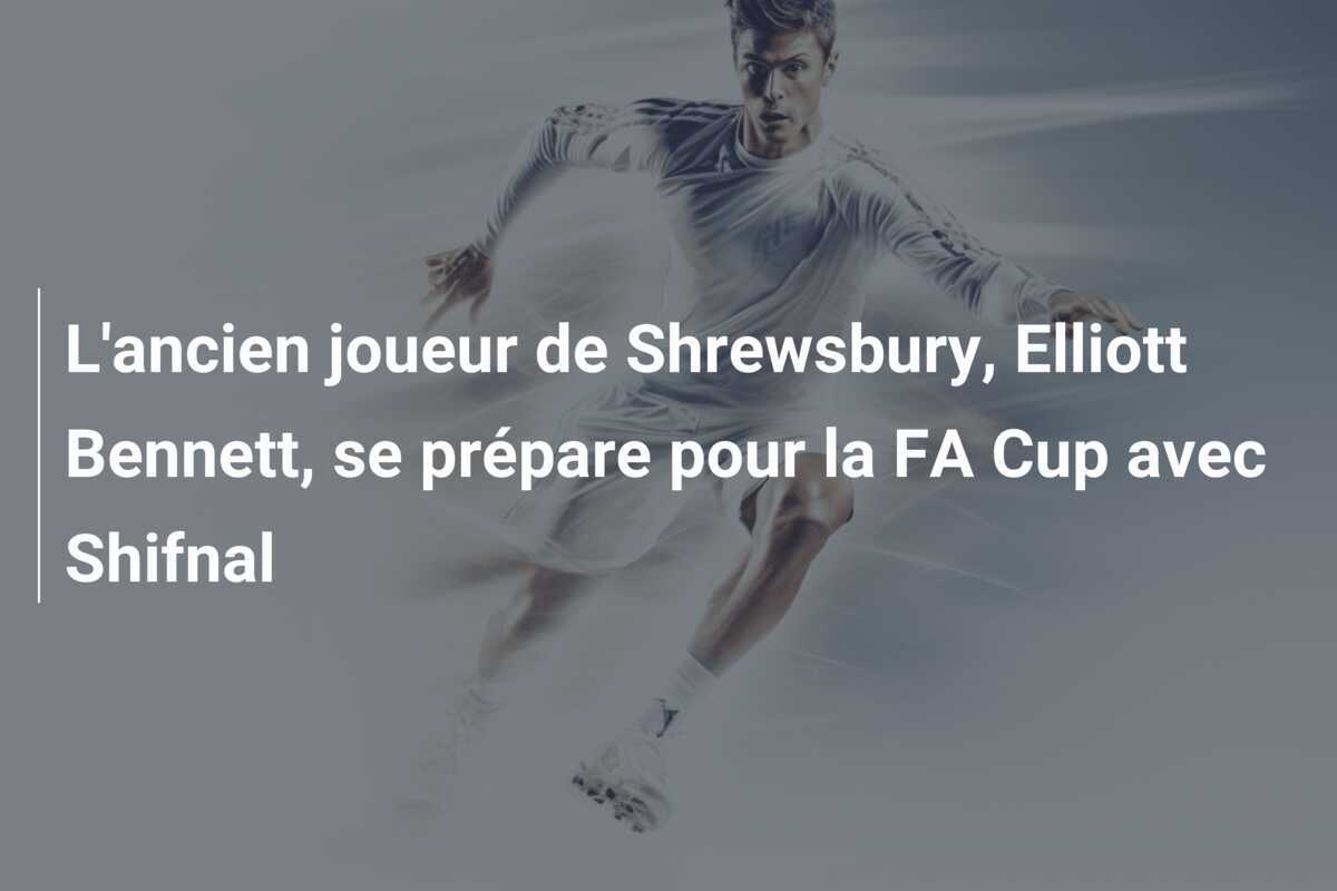 L'ancien joueur de Shrewsbury, Elliott Bennett, se prépare pour la FA Cup avec Shifnal