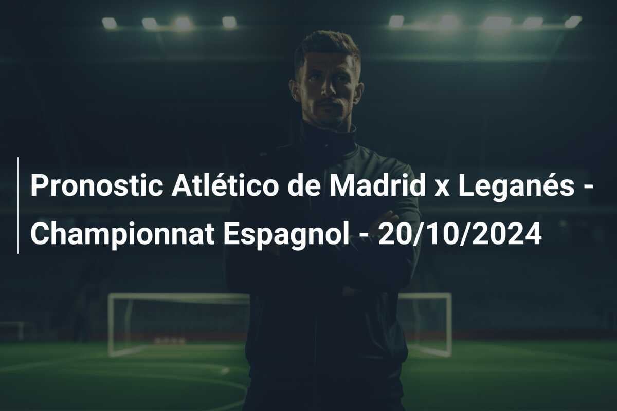 Pronostic Atlético de Madrid x Leganés - Championnat Espagnol - 20/10/2024