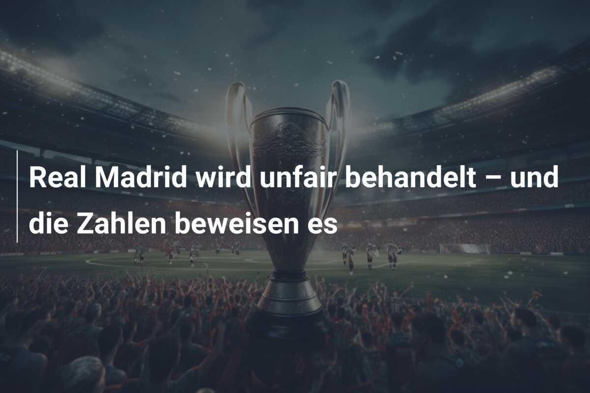 Real Madrid wird unfair behandelt – und die Zahlen beweisen es
