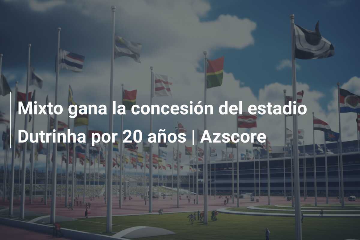Mixto gana la concesión del estadio Dutrinha por 20 años | Azscore