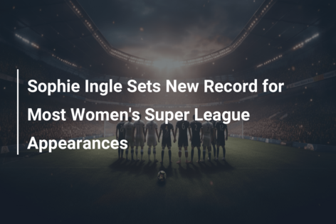Sophie Ingle Sets New Record for Most Women’s Super League Appearances