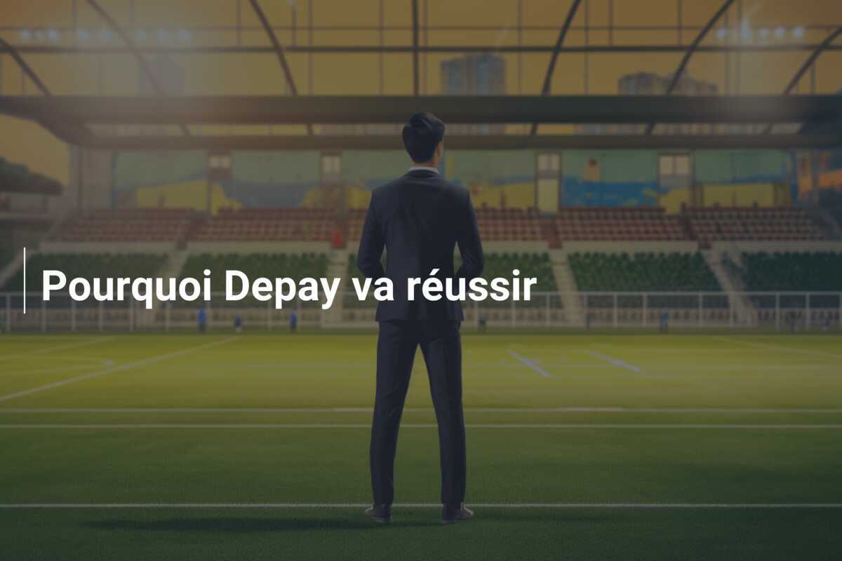 Pourquoi Depay va réussir