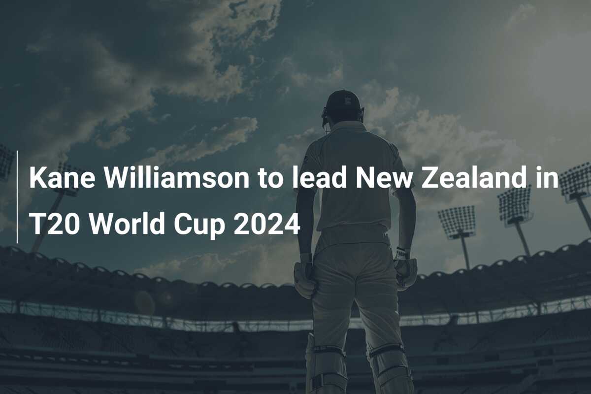 Kane Williamson to lead New Zealand in T20 World Cup 2024