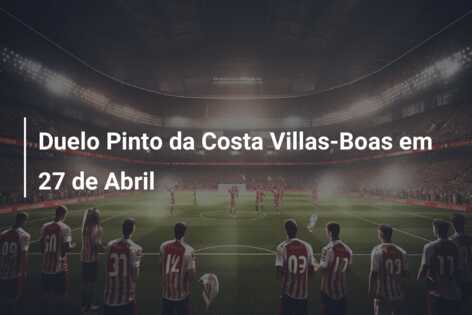 Duelo Pinto da Costa Villas-Boas em 27 de Abril
