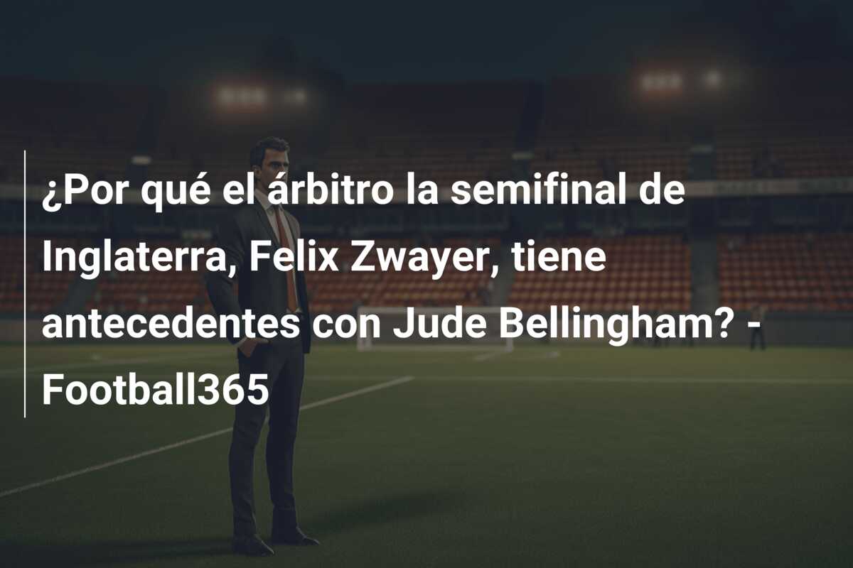 ¿Por qué el árbitro la semifinal de Inglaterra, Felix Zwayer, tiene antecedentes con Jude Bellingham? – Football365