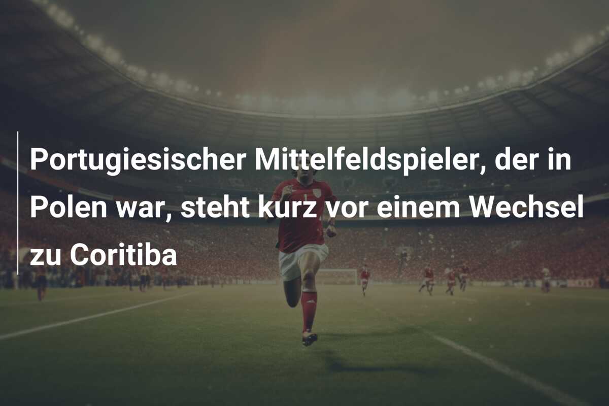 Portugiesischer Mittelfeldspieler, der in Polen war, steht kurz vor einem Wechsel zu Coritiba