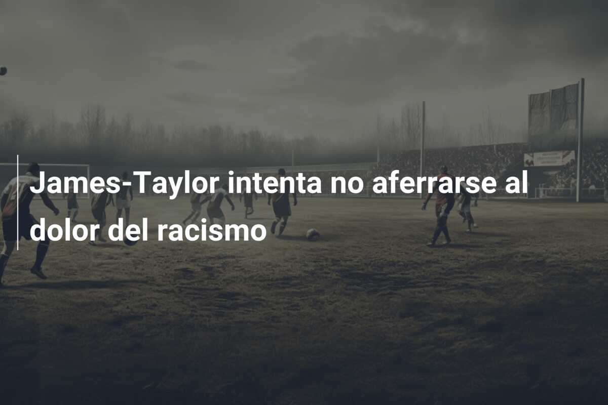 James-Taylor intenta no aferrarse al dolor del racismo