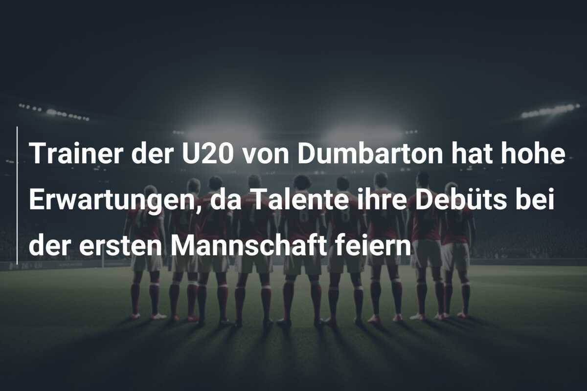 Trainer der U20 von Dumbarton hat hohe Erwartungen, da Talente ihre Debüts bei der ersten Mannschaft feiern